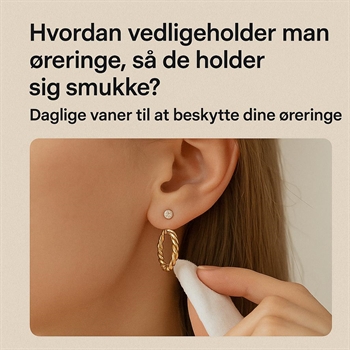 Hvordan vedligeholder man øreringe, så de holder sig smukke?